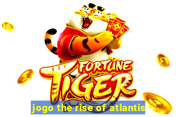 jogo the rise of atlantis